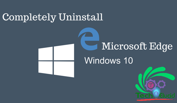 [Solved] Completely Remove Microsoft Edge Windows 10 - Uninstall Microsoft edge completely windows 10 - Remove Microsft Edge from windows 10
