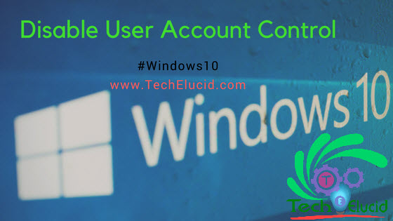 Disable User Account Control Windows 10 - Turn off UAC Windows 10 - Completely Disable UAC