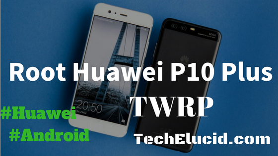 How To Root Huawei P10 Plus VKY-AL00, VKY-L29, VKY-L29A, VKY-L09 VYK-TL00